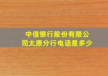 中信银行股份有限公司太原分行电话是多少