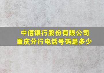 中信银行股份有限公司重庆分行电话号码是多少