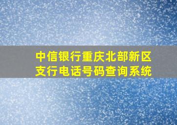 中信银行重庆北部新区支行电话号码查询系统