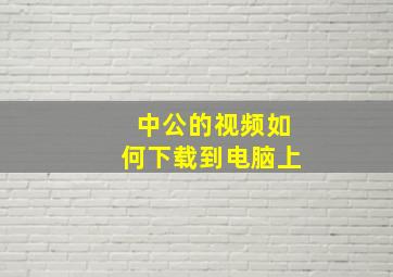 中公的视频如何下载到电脑上