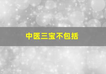 中医三宝不包括