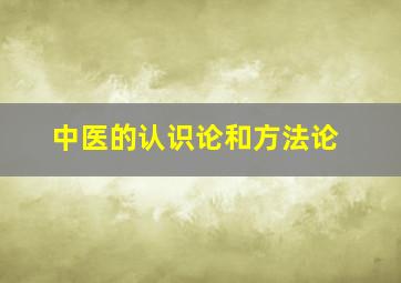 中医的认识论和方法论