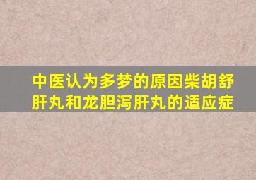 中医认为多梦的原因柴胡舒肝丸和龙胆泻肝丸的适应症