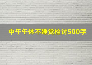 中午午休不睡觉检讨500字