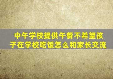 中午学校提供午餐不希望孩子在学校吃饭怎么和家长交流