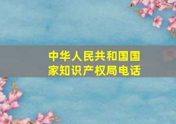 中华人民共和国国家知识产权局电话