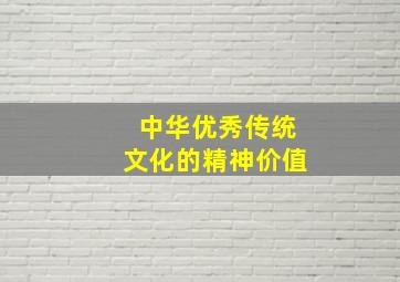 中华优秀传统文化的精神价值