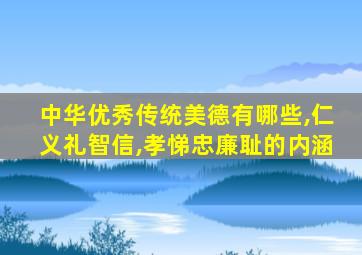 中华优秀传统美德有哪些,仁义礼智信,孝悌忠廉耻的内涵