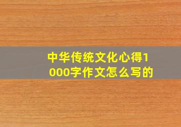 中华传统文化心得1000字作文怎么写的