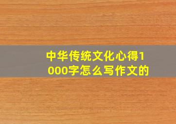 中华传统文化心得1000字怎么写作文的