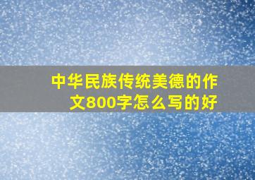 中华民族传统美德的作文800字怎么写的好