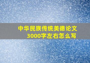 中华民族传统美德论文3000字左右怎么写