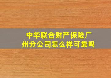 中华联合财产保险广州分公司怎么样可靠吗