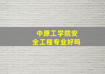 中原工学院安全工程专业好吗