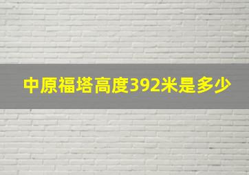 中原福塔高度392米是多少