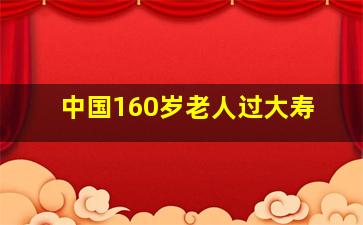 中国160岁老人过大寿