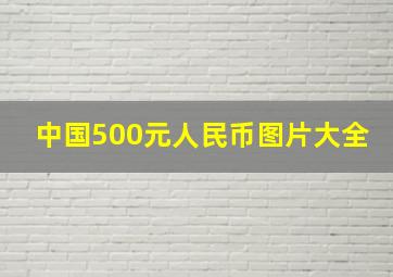 中国500元人民币图片大全