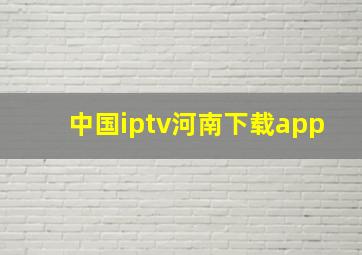 中国iptv河南下载app