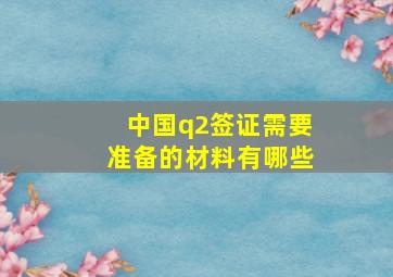 中国q2签证需要准备的材料有哪些