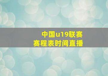 中国u19联赛赛程表时间直播