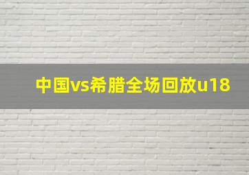 中国vs希腊全场回放u18