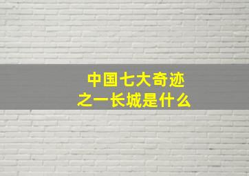 中国七大奇迹之一长城是什么