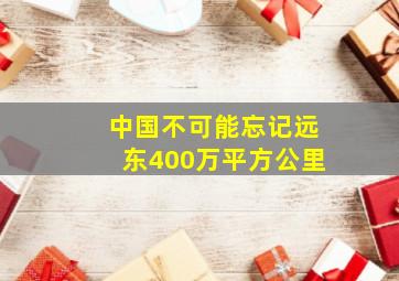 中国不可能忘记远东400万平方公里