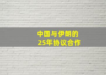 中国与伊朗的25年协议合作