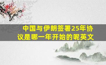 中国与伊朗签署25年协议是哪一年开始的呢英文