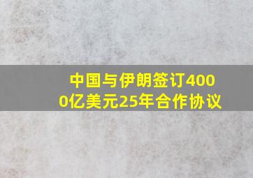 中国与伊朗签订4000亿美元25年合作协议