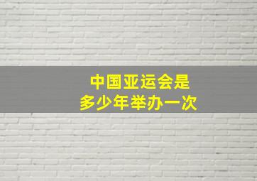 中国亚运会是多少年举办一次