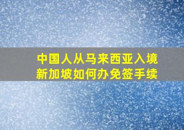 中国人从马来西亚入境新加坡如何办免签手续