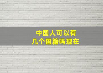 中国人可以有几个国籍吗现在