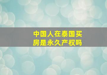 中国人在泰国买房是永久产权吗