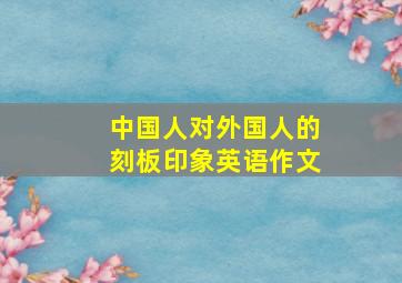 中国人对外国人的刻板印象英语作文