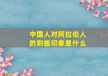 中国人对阿拉伯人的刻板印象是什么