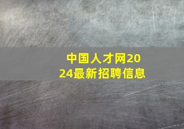 中国人才网2024最新招聘信息