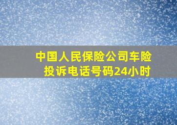 中国人民保险公司车险投诉电话号码24小时