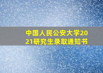 中国人民公安大学2021研究生录取通知书