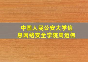 中国人民公安大学信息网络安全学院周运伟