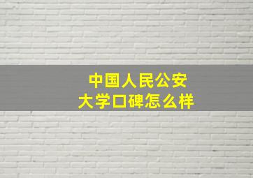 中国人民公安大学口碑怎么样