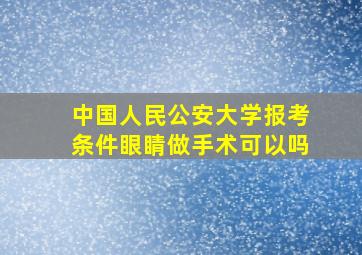 中国人民公安大学报考条件眼睛做手术可以吗