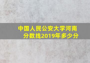 中国人民公安大学河南分数线2019年多少分