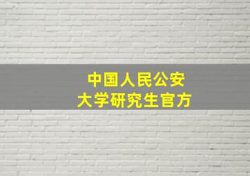 中国人民公安大学研究生官方