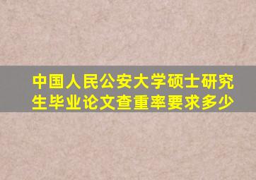 中国人民公安大学硕士研究生毕业论文查重率要求多少