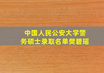 中国人民公安大学警务硕士录取名单樊碧瑶