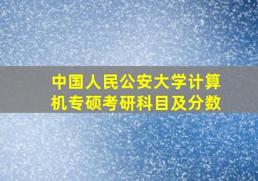 中国人民公安大学计算机专硕考研科目及分数