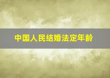 中国人民结婚法定年龄