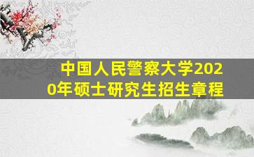 中国人民警察大学2020年硕士研究生招生章程