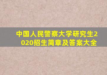 中国人民警察大学研究生2020招生简章及答案大全